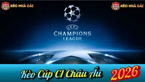 Kèo Cúp C1 Châu Âu 2026 – Nhận Định, Soi Kèo & Tỷ Lệ Champions League