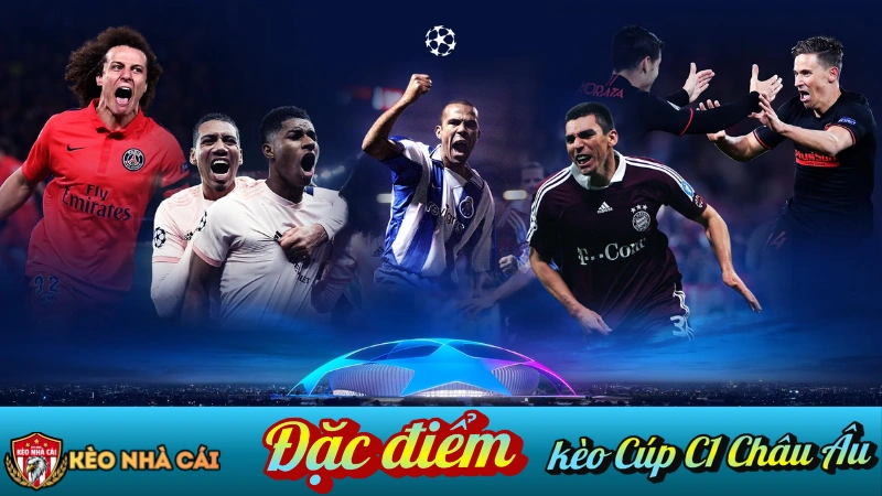 Cúp C1 Châu Âu - Đặc điểm kèo Cúp C1 Châu Âu mà người chơi phải hiểu