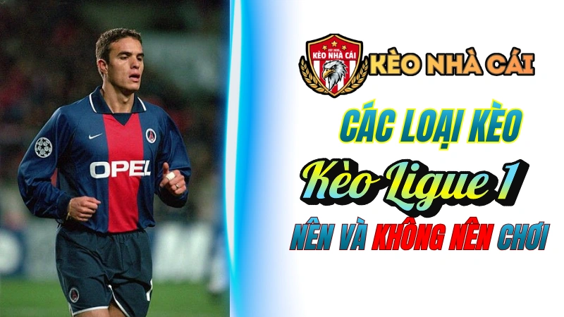 Các loại kèo NÊN và KHÔNG NÊN chơi ở Ligue 1