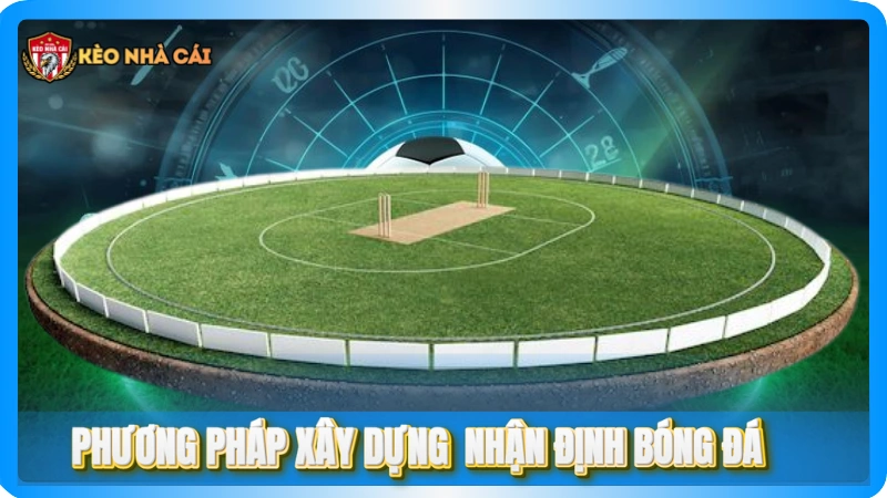 Phương pháp xây dựng nhận định bóng đá chuyên môn